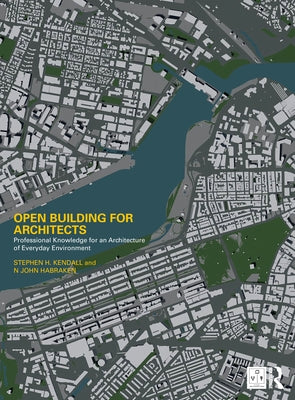 Open Building for Architects: Professional Knowledge for an Architecture of Everyday Environment by Kendall, Stephen H.