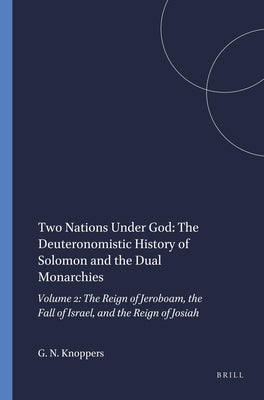 Two Nations Under God: The Deuteronomistic History of Solomon and the Dual Monarchies: Volume 2: The Reign of Jeroboam, the Fall of Israel, and the Re by N. Knoppers, Gary