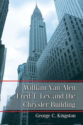 William Van Alen, Fred T. Ley and the Chrysler Building by Kingston, George C.