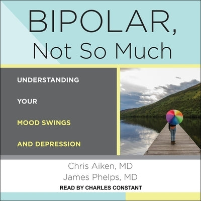 Bipolar, Not So Much: Understanding Your Mood Swings and Depression by Aiken, Chris