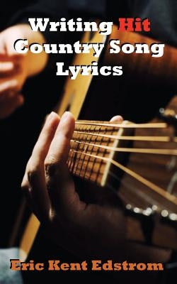 Writing Hit Country Song Lyrics by Edstrom, Eric Kent