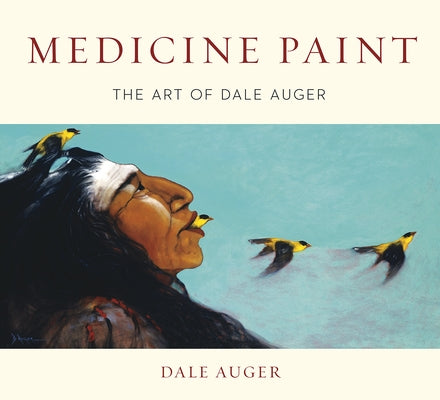 Medicine Paint: The Art of Dale Auger by Auger, Dale