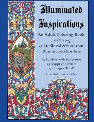 Illuminated Inspirations: An Adult Coloring Book Featuring 25 Medieval and Victorian Illuminated Borders by Allen, Moira