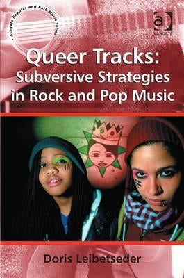 Queer Tracks: Subversive Strategies in Rock and Pop Music by Leibetseder, Doris