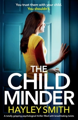 The Childminder: A totally gripping psychological thriller filled with breathtaking twists by Smith, Hayley