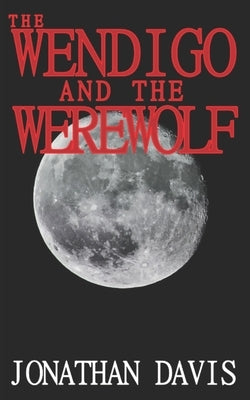 The Wendigo and the Werewolf by Davis, Jonathan