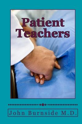 Patient Teachers by Burnside M. D., John W.