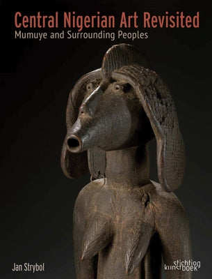 Central Nigerian Art Revisited: Mumuye and Surrounding Peoples by Strybol, Jan