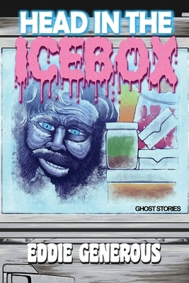 Head in the Icebox: Ghost Stories by Generous, Eddie