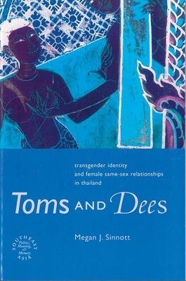 Toms and Dees: Transgender Identity and Female Same-Sex Relationships in Thailand by Sinnott, Megan J.