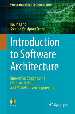 Introduction to Software Architecture: Innovative Design Using Clean Architecture and Model-Driven Engineering by Lano, Kevin