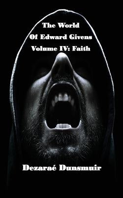 The World of Edward Givens: Volume IV: Faith by Dunsmuir, Dezarae