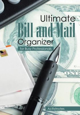 Ultimate Bill and Mail Organizer: For Busy Professionals by Activinotes