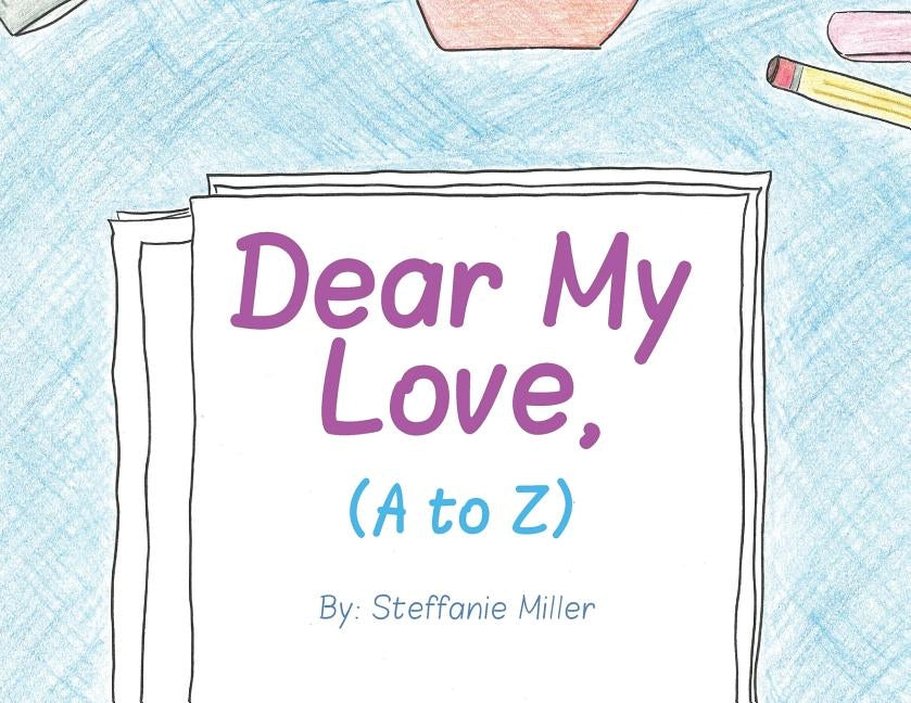 Dear My Love, (A to Z) by Miller, Steffanie