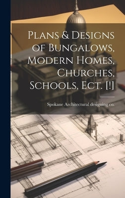 Plans & Designs of Bungalows, Modern Homes, Churches, Schools, Ect. [!] by Architectural Designing Co, Spokane