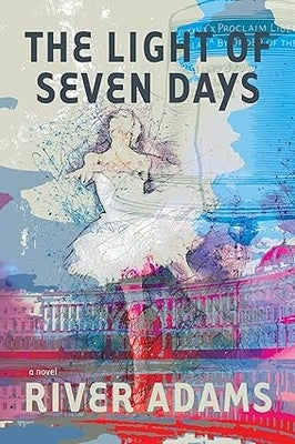 The Light of Seven Days a Novel by Adams, River