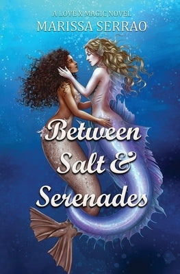 Between Salt and Serenades: A Love X Magic Novel by Serrao, Marissa