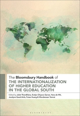 The Bloomsbury Handbook of the Internationalization of Higher Education in the Global South by Thondhlana, Juliet