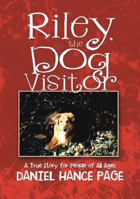 Riley, the Dog Visitor: A True Story for People of All Ages by Page, Daniel Hance