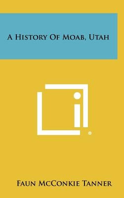 A History of Moab, Utah by Tanner, Faun McConkie