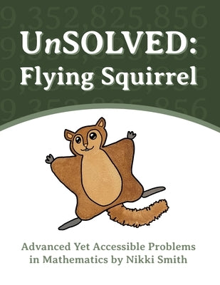 UnSOLVED: Flying Squirrel: Advanced Yet Accessible Problems in Mathematics by Smith, Nikki