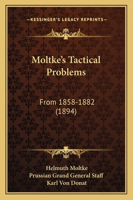 Moltke's Tactical Problems: From 1858-1882 (1894) by Moltke, Helmuth