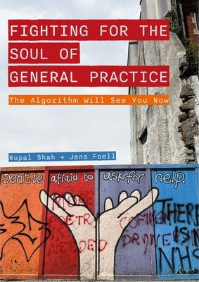 Fighting for the Soul of General Practice: The Algorithm Will See You Now by Shah, Rupal