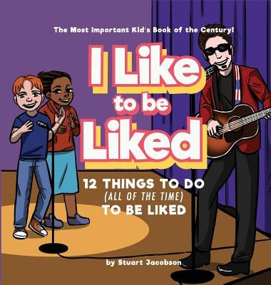 I Like To Be Liked: 12 Things To Do (All of the Time) To Be Liked by Jacobson, Stuart