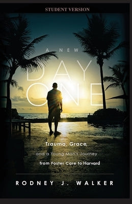 A New Day One: Trauma, Grace, and a Young Man's Journey from Foster Care to Harvard by Walker, Rodney