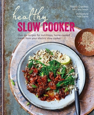 Healthy Slow Cooker: Over 60 Recipes for Nutritious, Home-Cooked Meals from Your Electric Slow Cooker by Graimes, Nicola