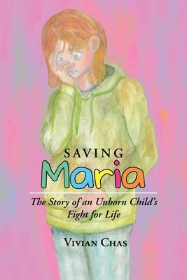 Saving Maria: The Story of an Unborn Child's Fight for Life by Chas, Vivian