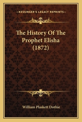 The History Of The Prophet Elisha (1872) by Dothie, William Plaskett