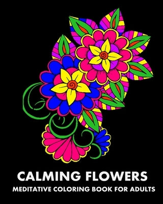 Calming Flowers: Meditative Coloring Book For Adults by Publishing, Lpb