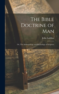 The Bible Doctrine of man; or, The Anthropology and Psychology of Scripture by Laidlaw, John