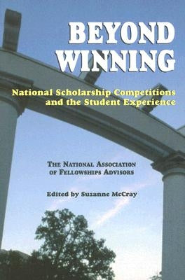 Beyond Winning: National Scholarship Competitions and the Student Experience: The National Association of Fellowships Advisors 2003 Co by McCray, Suzanne