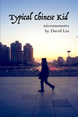 Typical Chinese Kid: Micromemoirs by Liu, David