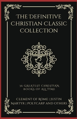 The Definitive Christian Classic Collection: 36 Greatest Christian Books of All Time (Grapevine Press) by Luther, Martin