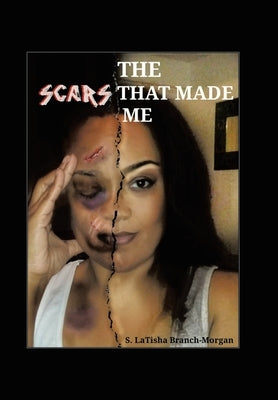 The Scars That Made Me by Branch-Morgan, S. Latisha