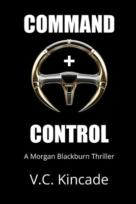 Command + Control: A Morgan Blackburn Thriller by Kincade, V. C.