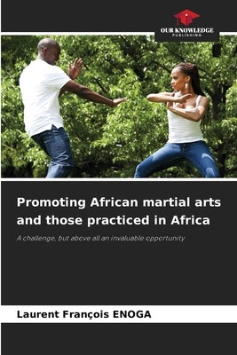 Promoting African martial arts and those practiced in Africa by Enoga, Laurent Fran?ois