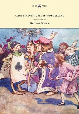 Alice's Adventures in Wonderland - Illustrated by George Soper by Carroll, Lewis