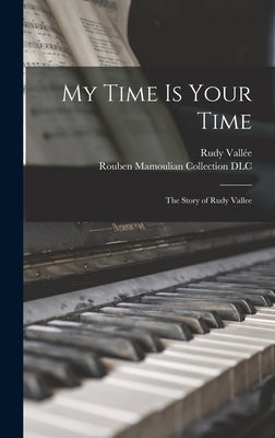 My Time is Your Time; the Story of Rudy Vallee by Vallée, Rudy 1901-1986