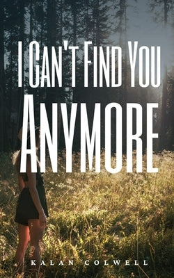 I Can't Find You Anymore by Colwell, Kalan