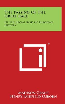 The Passing of the Great Race: Or the Racial Basis of European History by Grant, Madison