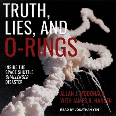 Truth, Lies, and O-Rings: Inside the Space Shuttle Challenger Disaster by Hansen, James R.