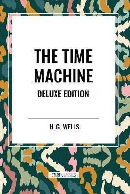 The Time Machine: Deluxe Edition by Wells, H. G.