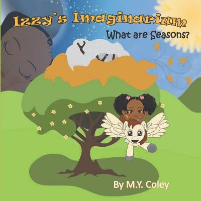 Izzy's Imaginarium: What are Seasons? by Coley, M. y.