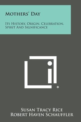 Mothers' Day: Its History, Origin, Celebration, Spirit and Significance by Rice, Susan Tracy