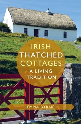 Irish Thatched Cottages: A Living Tradition by Byrne, Emma