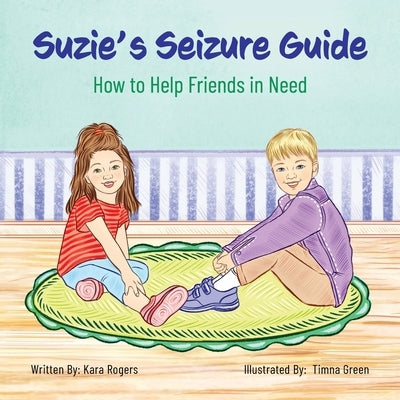 Suzie's Seizure Guide: How to Help Friends in Need by Rogers, Kara